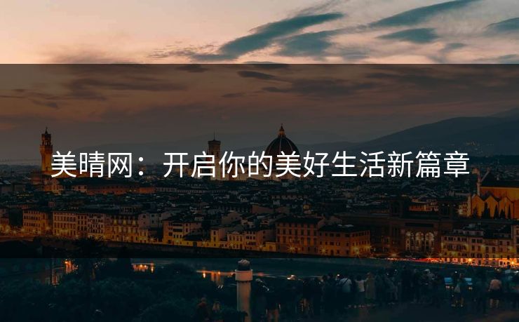 美晴网:开启你的美好生活新篇章