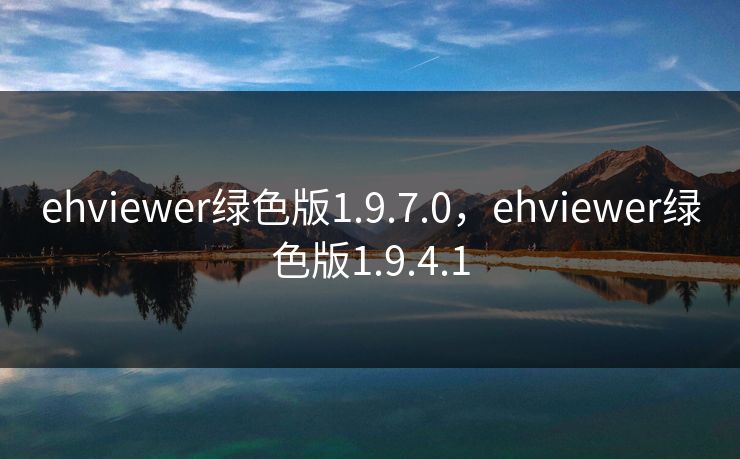 ehviewer绿色版1.9.7.0，ehviewer绿色版1.9.4.1